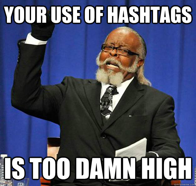 Your use of hashtags Is too damn high  Jimmy McMillan