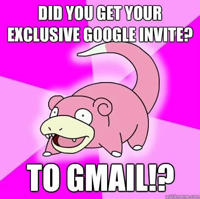 Did you get your exclusive Google invite? to Gmail!?  Slowpoke