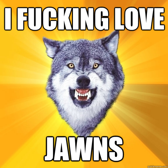 i fucking love jawns  Courage Wolf