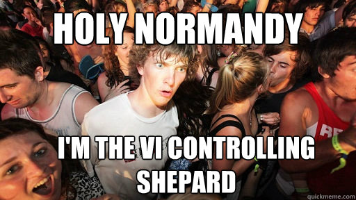 holy normandy I'm The VI controlling shepard  Sudden Clarity Clarence