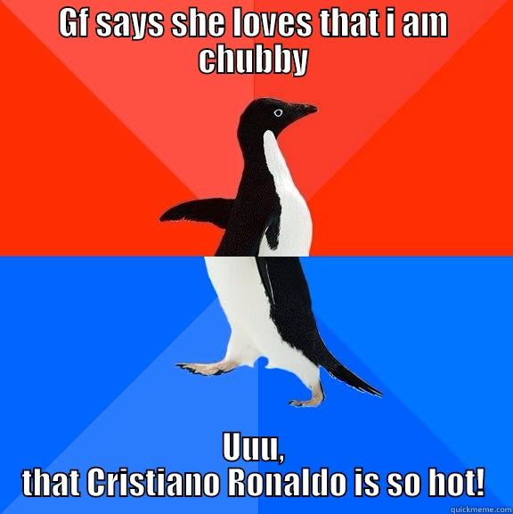 Mixed signals - GF SAYS SHE LOVES THAT I AM CHUBBY UUU, THAT CRISTIANO RONALDO IS SO HOT! Socially Awesome Awkward Penguin