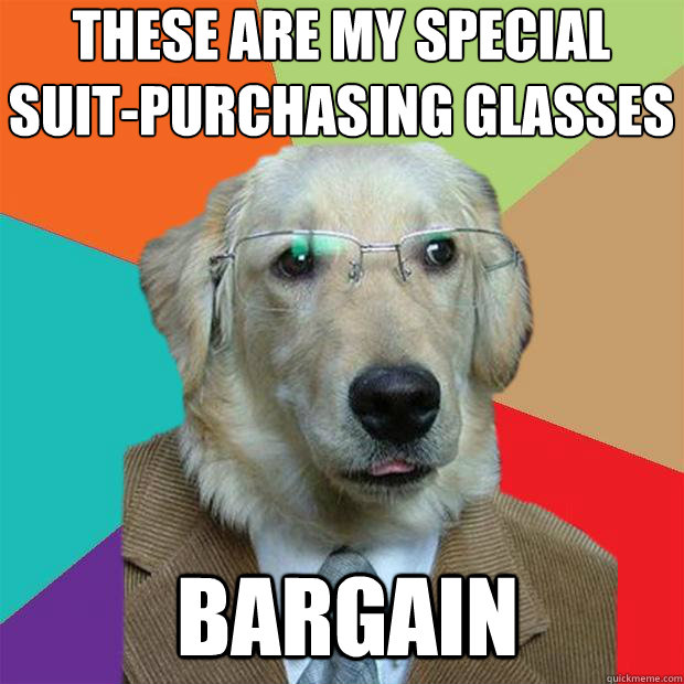 These are my special suit-purchasing glasses
 bargain  Business Dog