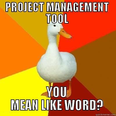 PROJECT MANAGEMENT TOOL YOU MEAN LIKE WORD? Tech Impaired Duck