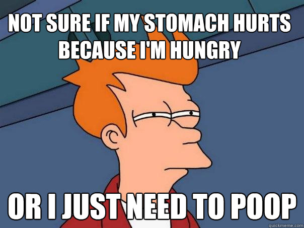 Not sure if my stomach hurts because I'm hungry Or I just need to Poop  Futurama Fry