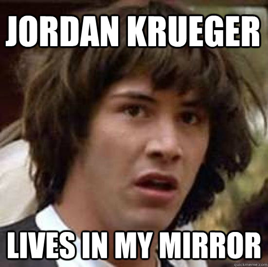 Jordan Krueger Lives in my mirror  conspiracy keanu