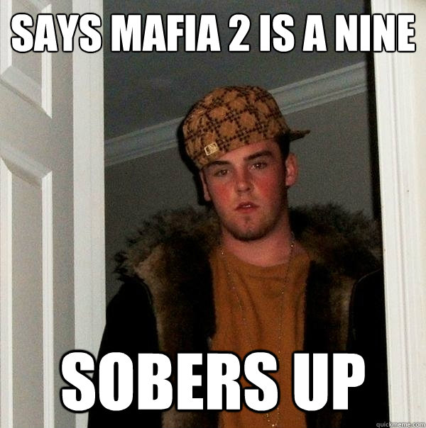 Says Mafia 2 is a nine sobers up  Scumbag Steve