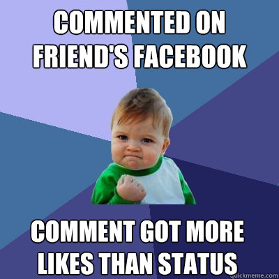 Commented on friend's facebook status comment got more likes than status  Success Kid