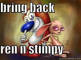 BRING BACK                       REN N STIMPY        Misc