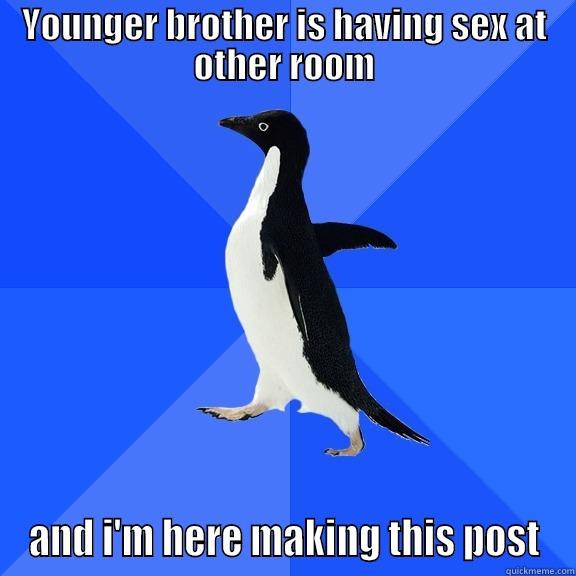 Parents out of town - YOUNGER BROTHER IS HAVING SEX AT OTHER ROOM AND I'M HERE MAKING THIS POST Socially Awkward Penguin