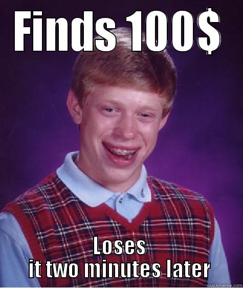 FINDS 100$ LOSES IT TWO MINUTES LATER Bad Luck Brian