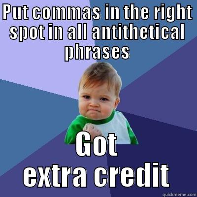 PUT COMMAS IN THE RIGHT SPOT IN ALL ANTITHETICAL PHRASES GOT EXTRA CREDIT Success Kid