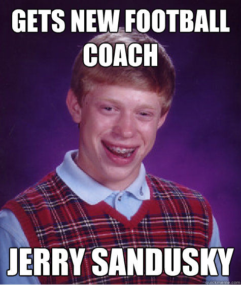 gets new football coach jerry sandusky  Bad Luck Brian