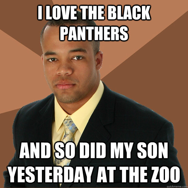 I love the black panthers And so did my son yesterday at the zoo  Successful Black Man