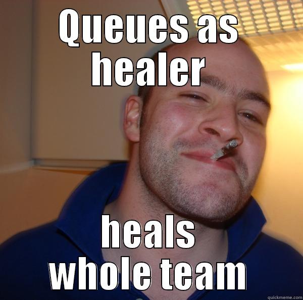 QUEUES AS HEALER HEALS WHOLE TEAM Good Guy Greg 