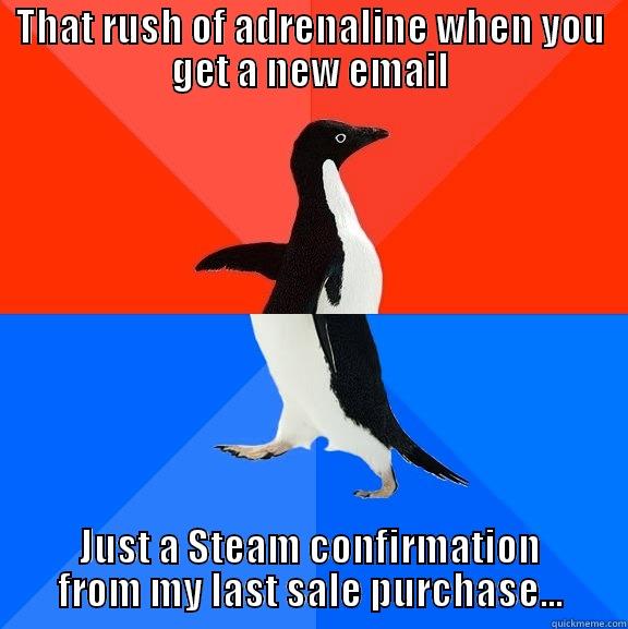 Quit playing games with my heart, Gaben! - THAT RUSH OF ADRENALINE WHEN YOU GET A NEW EMAIL JUST A STEAM CONFIRMATION FROM MY LAST SALE PURCHASE... Socially Awesome Awkward Penguin