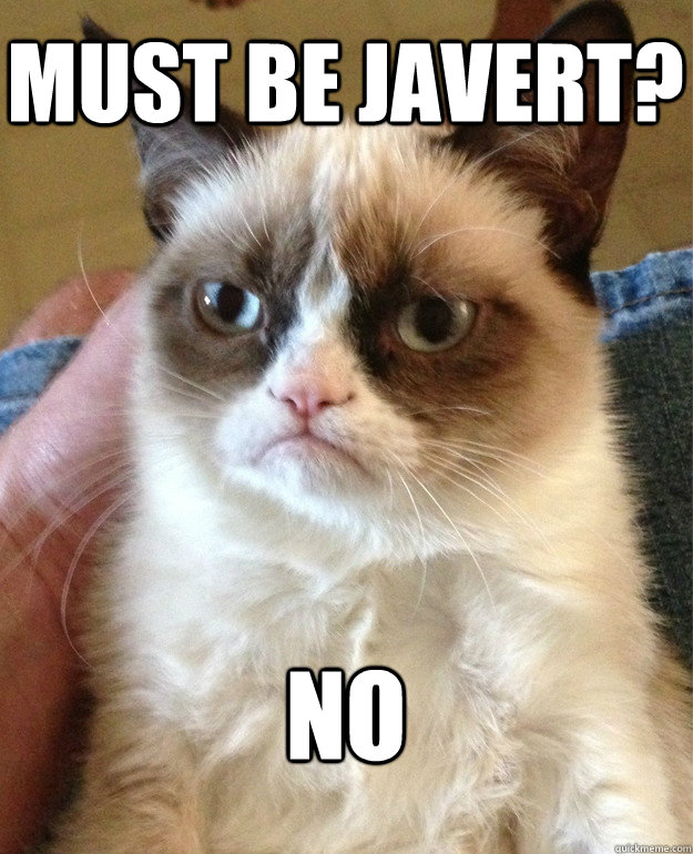 Must be javert? No  Grumpy Cat