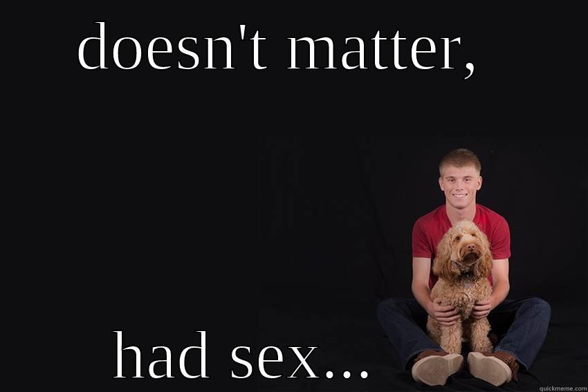 DOESN'T MATTER,  HAD SEX...      Misc