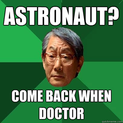 Astronaut? Come back when doctor  High Expectations Asian Father