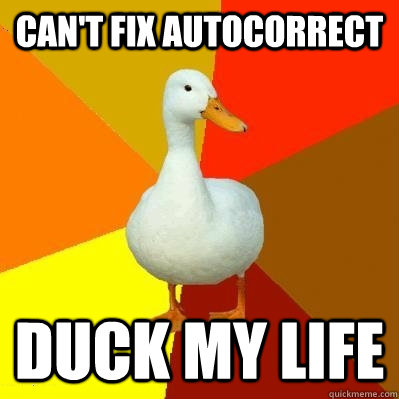 Can't fix autocorrect Duck my life - Can't fix autocorrect Duck my life  Tech Impaired Duck