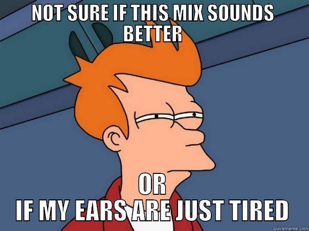 NOT SURE IF THIS MIX SOUNDS BETTER OR IF MY EARS ARE JUST TIRED Futurama Fry