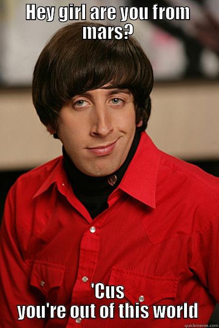 HEY GIRL ARE YOU FROM MARS? 'CUS YOU'RE OUT OF THIS WORLD Pickup Line Scientist