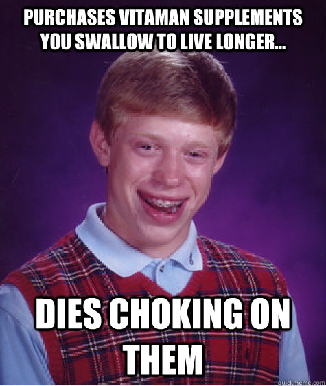 Purchases Vitaman Supplements you swallow to live longer... Dies choking on them  Bad Luck Brian