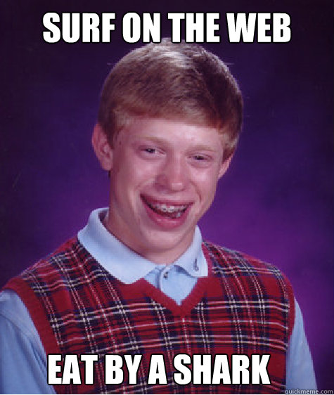 Surf on the web Eat by a shark  Bad Luck Brian