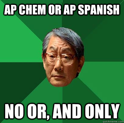 AP chem or ap spanish no or, and only - AP chem or ap spanish no or, and only  High Expectations Asian Father