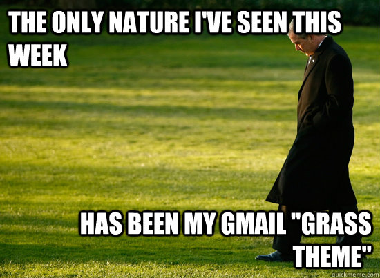 The only nature I've seen this week Has been my Gmail 