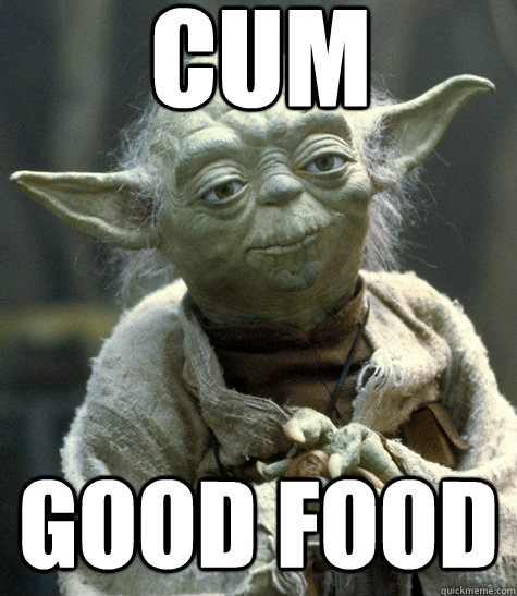 Cum Good food - Cum Good food  Says so yoda