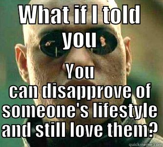 Who knew? - WHAT IF I TOLD YOU YOU CAN DISAPPROVE OF SOMEONE'S LIFESTYLE AND STILL LOVE THEM? Matrix Morpheus