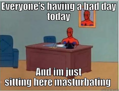 EVERYONE'S HAVING A BAD DAY TODAY AND IM JUST SITTING HERE MASTURBATING  Spiderman Desk