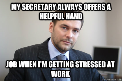 My secretary always offers a helpful hand job when I'm getting stressed at work - My secretary always offers a helpful hand job when I'm getting stressed at work  Misc