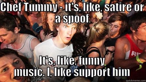 CHEF TUMMY - IT'S, LIKE, SATIRE OR A SPOOF IT'S, LIKE, FUNNY MUSIC. I, LIKE SUPPORT HIM Sudden Clarity Clarence