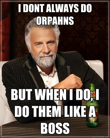 I dont always do Orpahns But when I do, I do them like a boss  The Most Interesting Man In The World