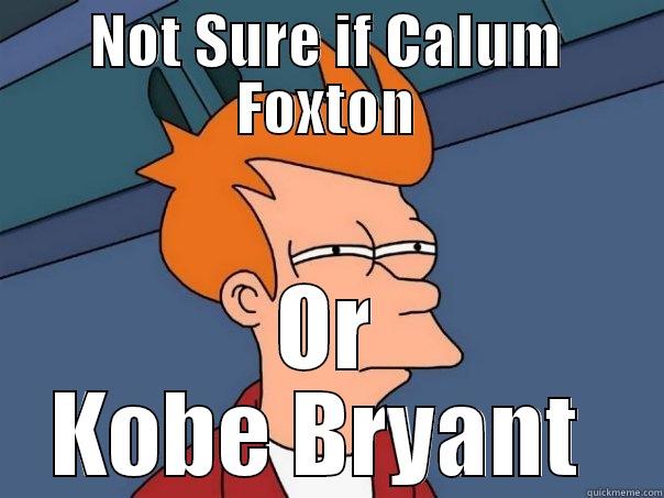 NOT SURE IF CALUM FOXTON OR KOBE BRYANT  Futurama Fry