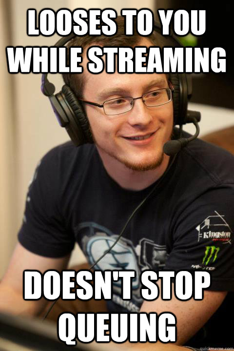 Looses to you while streaming Doesn't stop queuing  - Looses to you while streaming Doesn't stop queuing   Good Guy Grack