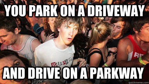 You park on a driveway and drive on a parkway  Sudden Clarity Clarence