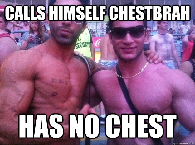 Calls Himself chestbrah has no chest - Calls Himself chestbrah has no chest  chestbrah