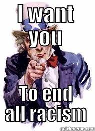 I WANT YOU TO END ALL RACISM Misc