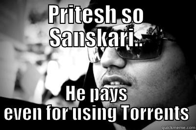 PRITESH SO SANSKARI.. HE PAYS EVEN FOR USING TORRENTS Misc