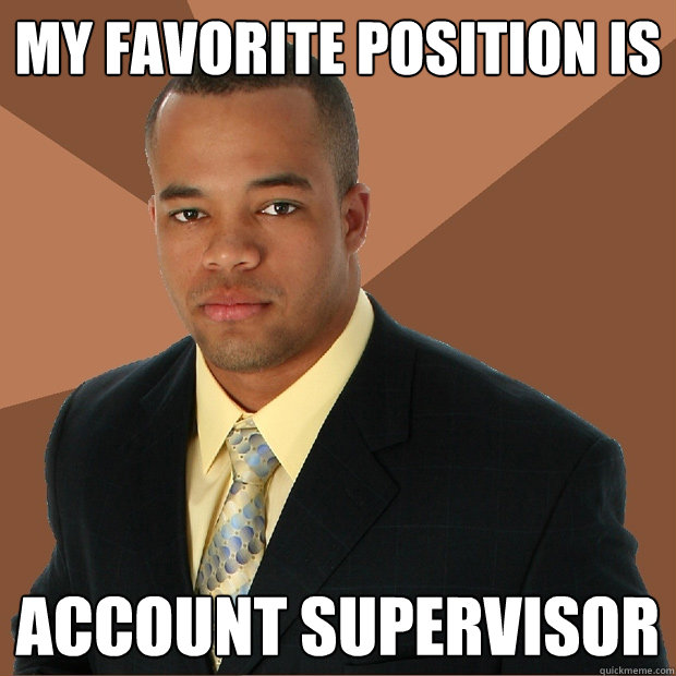 My favorite position is Account Supervisor   Successful Black Man