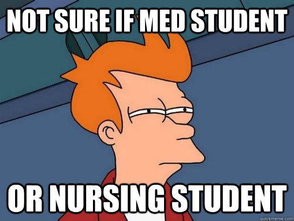 Not sure if Med student Or nursing student  Futurama Fry