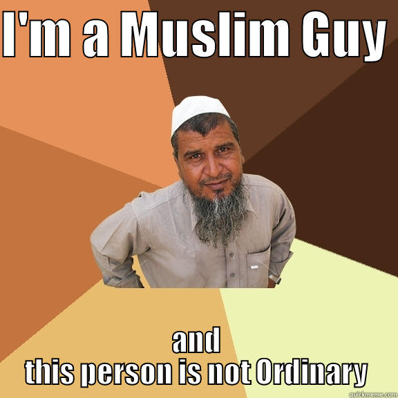 I'M A MUSLIM GUY  AND THIS PERSON IS NOT ORDINARY Ordinary Muslim Man