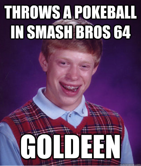 throws a pokeball in Smash Bros 64 Goldeen  Bad Luck Brian