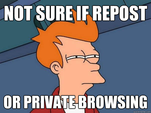 Not sure if Repost or private browsing  Futurama Fry