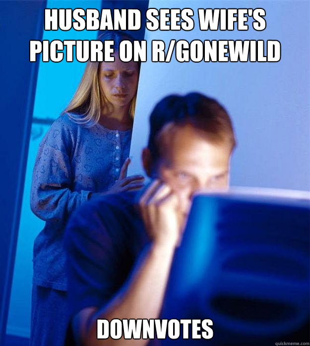 Husband sees wife's picture on r/gonewild downvotes  Redditors Wife