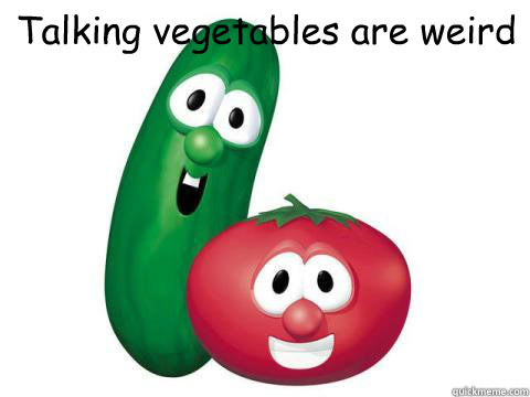 Talking vegetables are weird   Veggie Tales