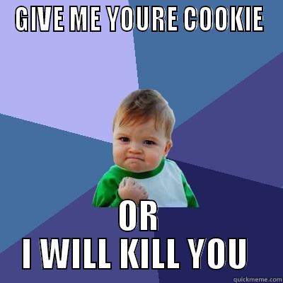 GIVE ME YOURE COOKIE OR I WILL KILL YOU  Success Kid