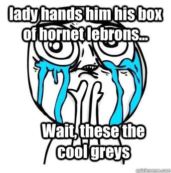 lady hands him his box of hornet lebrons... Wait, these the cool greys  Crying meme